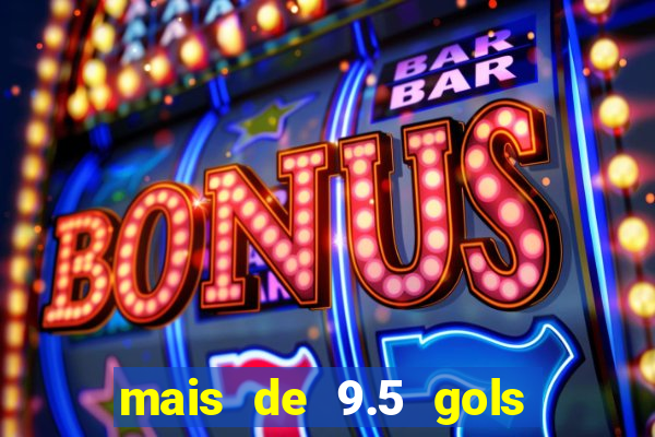 mais de 9.5 gols o que significa